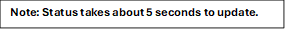 Note: Status takes about 5 seconds to update.